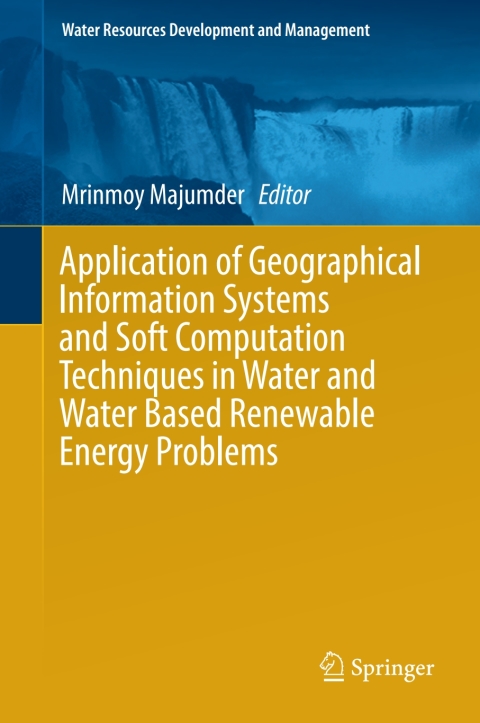 Cover image for book Application of Geographical Information Systems and Soft Computation Techniques in Water and Water Based Renewable Energy Problems