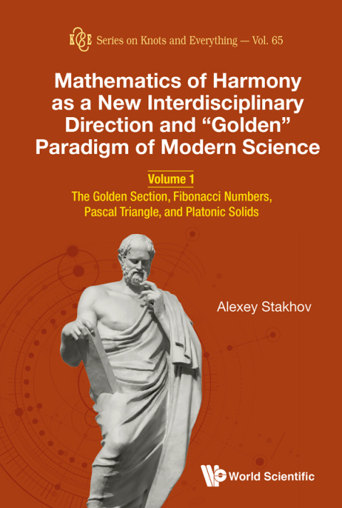 Cover image for book Mathematics of Harmony as a New Interdisciplinary Direction and “Golden” Paradigm of Modern Science: Volume 1: The Golden Section, Fibonacci Numbers, Pascal Triangle, and Platonic Solids