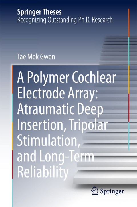 Cover image for book A Polymer Cochlear Electrode Array: Atraumatic Deep Insertion, Tripolar Stimulation, and Long-Term Reliability