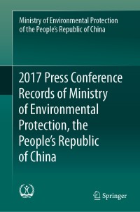 Cover image: 2017 Press Conference Records of Ministry of Environmental Protection, the People's Republic of China 1st edition 9789811373299