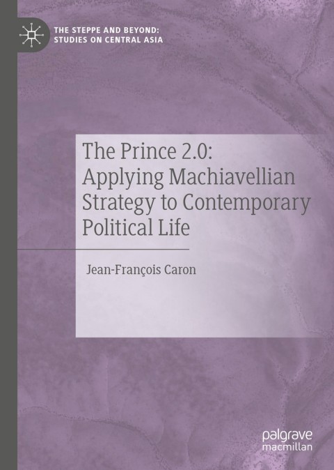 Cover image for book The Prince 2.0: Applying Machiavellian Strategy to Contemporary Political Life