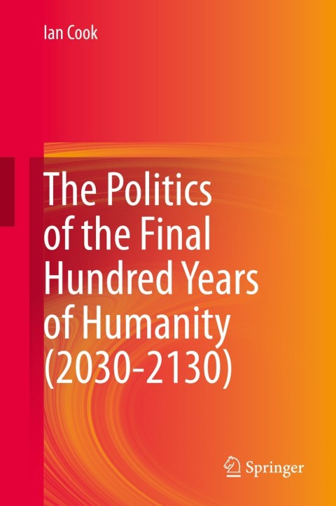 Cover image for book The Politics of the Final Hundred Years of Humanity (2030-2130)