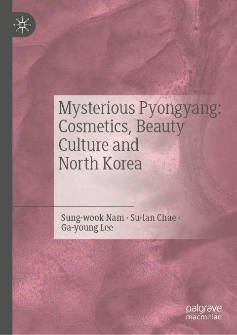 Mysterious Pyongyang: Cosmetics, Beauty Culture and North Korea 