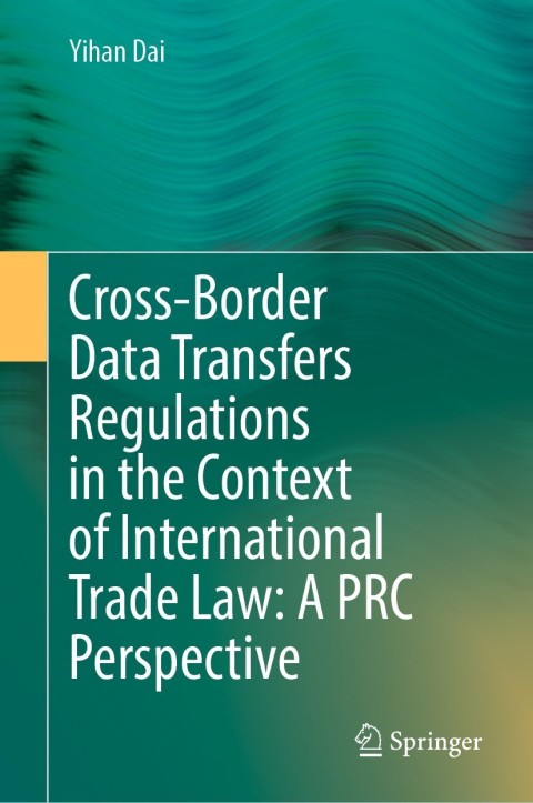 Cover image for book Cross-Border Data Transfers Regulations in the Context of International Trade Law: A PRC Perspective