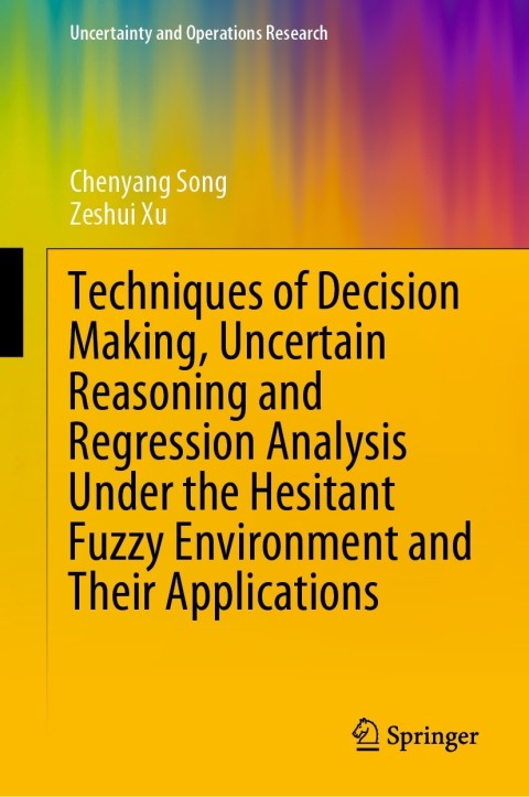 Cover image for book Techniques of Decision Making, Uncertain Reasoning and Regression Analysis Under the Hesitant Fuzzy Environment and Their Applications