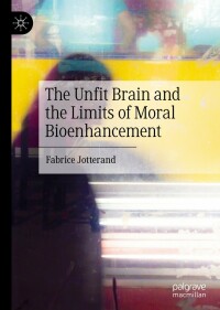 Cover image: The Unfit Brain and the Limits of Moral Bioenhancement 9789811696923