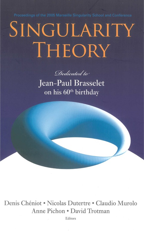 Cover image for book Singularity Theory: Dedicated To Jean-paul Brasselet On His 60th Birthday - Proceedings Of The 2005 Marseille Singularity School And Conference