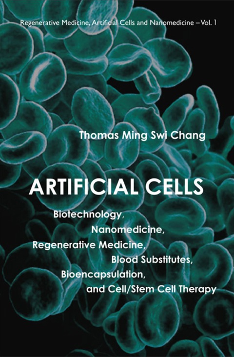 Cover image for book Artificial Cells: Biotechnology, Nanomedicine, Regenerative Medicine, Blood Substitutes, Bioencapsulation, And Cell/stem Cell Therapy