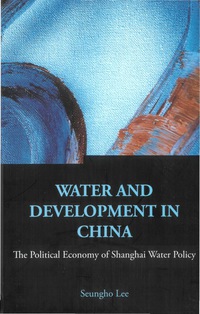 Cover image: Water And Development In China: The Political Economy Of Shanghai Water Policy 9789812568199