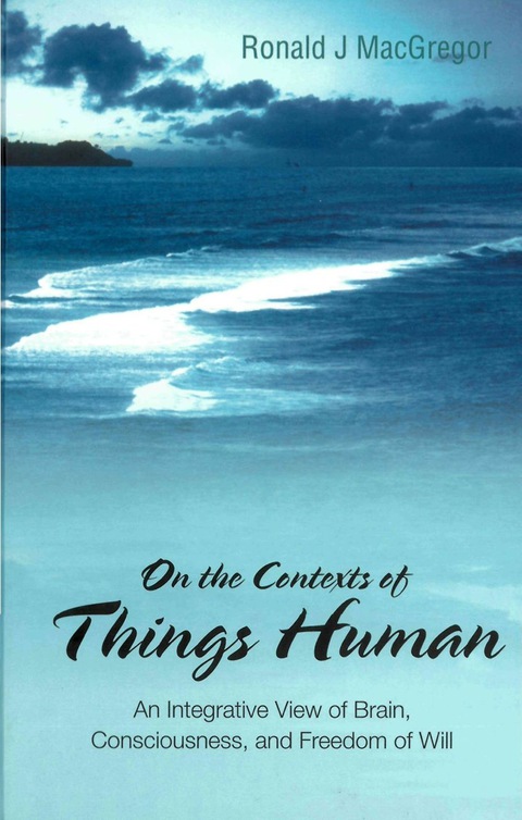 Cover image for book On The Contexts Of Things Human: An Integrative View Of Brain, Consciousness, And Freedom Of Will