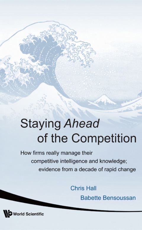 Cover image for book Staying Ahead Of The Competition: How Firms Really Manage Their Competitive Intelligence And Knowledge; Evidence From A Decade Of Rapid Change