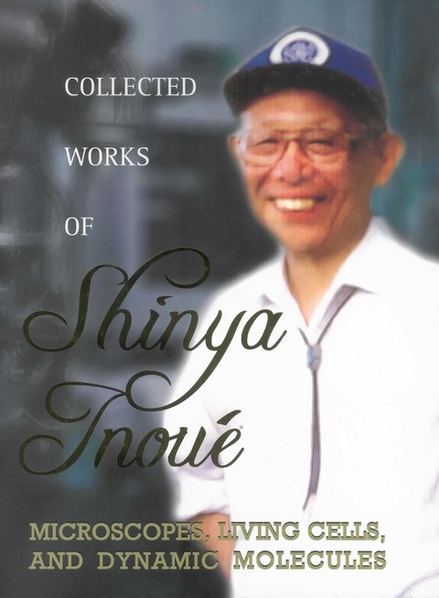 Cover image for book Collected Works Of Shinya Inoue: Microscopes, Living Cells, And Dynamic Molecules (With Dvd-rom)