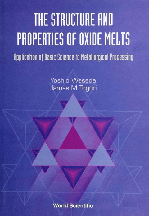 Cover image for book Structure And Properties Of Oxide Melts, The: Application Of Basic Science To Metallurgical Processing