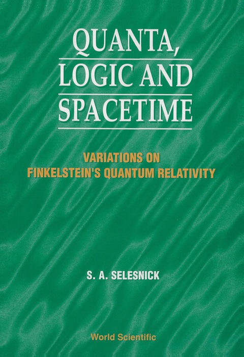 Cover image for book Quanta, Logic And Spacetime: Variations On Finkelstein's Quantum Relativity