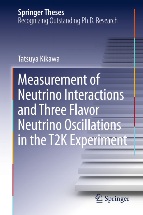 Cover image for book Measurement of Neutrino Interactions and Three Flavor Neutrino Oscillations in the T2K Experiment