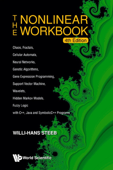 Cover image for book The Nonlinear Workbook: Chaos, Fractals, Cellular Automata, Neural Networks, Genetic Algorithms, Gene Expression Programming, Support Vector Machine, Wavelets, Hidden Markov Models, Fuzzy Logic with C++, Java and SymbolicC++ Programs