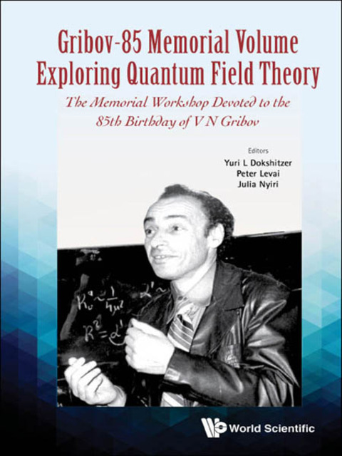 Cover image for book Gribov-85 Memorial Volume: Exploring Quantum Field Theory: Proceedings of the Memorial Workshop Devoted to the 85th Birthday of V N Gribov