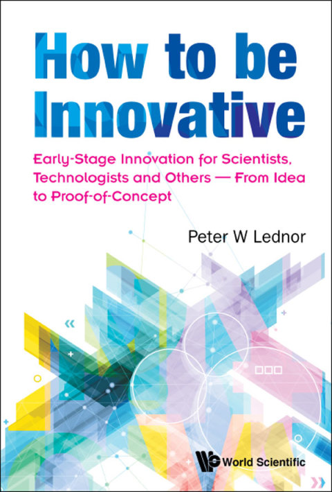 Cover image for book How to be Innovative: Early Stage Innovation for Scientists, Technologists and Others — From Idea to Proof-of-Concept