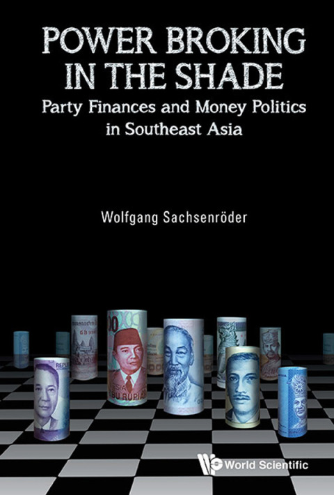 Cover image for book Power Broking in the Shade: Party Finances and Money Politics in Southeast Asia