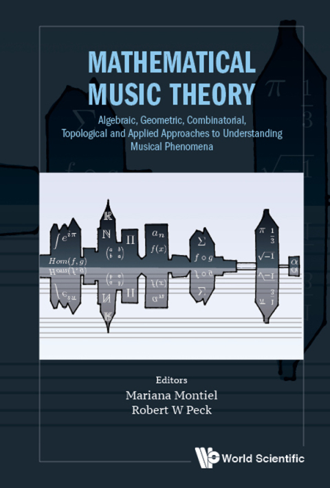 Cover image for book Mathematical Music Theory: Algebraic, Geometric, Combinatorial, Topological and Applied Approaches to Understanding Musical Phenomena