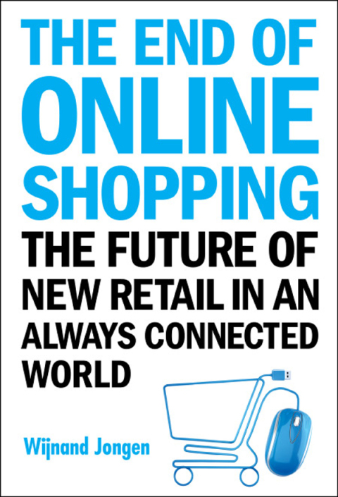 Cover image for book The End of Online Shopping: The Future of New Retail in an Always Connected World