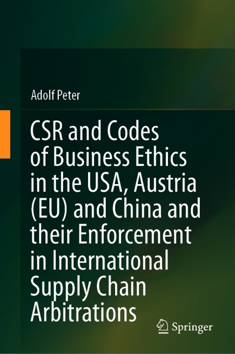 Cover image for book CSR and Codes of Business Ethics in the USA, Austria (EU) and China and their Enforcement in International Supply Chain Arbitrations