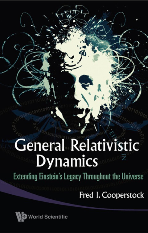 Cover image for book General Relativistic Dynamics: Extending Einstein's Legacy Throughout The Universe