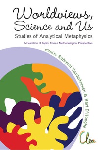 Cover image: Worldviews, Science And Us: Studies Of Analytical Metaphysics - A Selection Of Topics From A Methodological Perspective - Proceedings Of The 5th Metaphysics Of Science Workshop 9789814295819