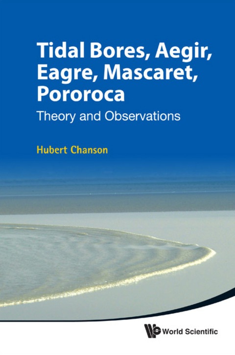 Cover image for book Tidal Bores, Aegir, Eagre, Mascaret, Pororoca: Theory And Observations