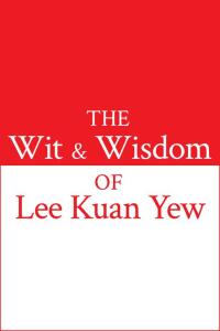 Cover image: The Wit and Wisdom of Lee Kuan Yew 9789814385282