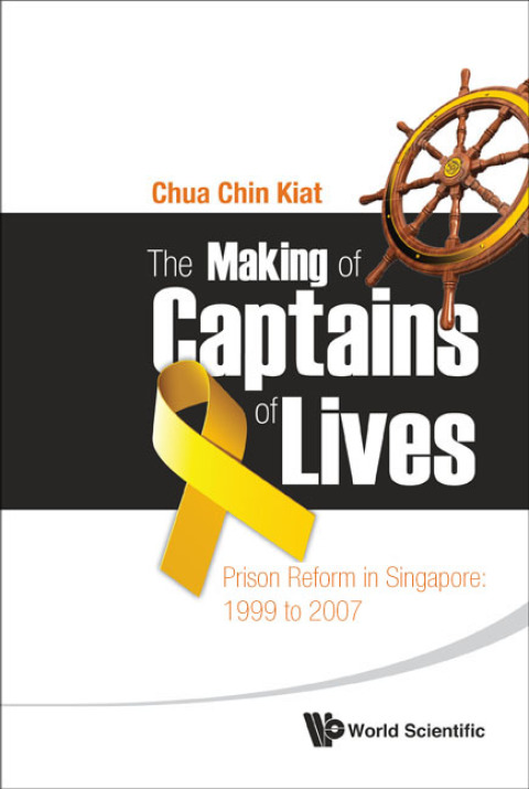 Cover image for book The Making of Captains of Lives: Prison Reform in Singapore: 1999 to 2007