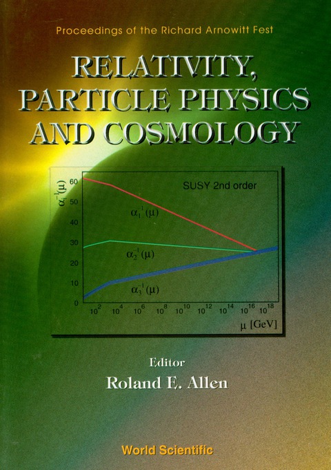 Cover image for book Relativity, Particle Physics And Cosmology - Proceedings Of The Richard Arnowitt Fest