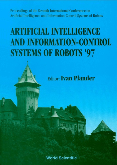 Cover image for book Artificial Intelligence And Information-control Systems Of Robots '97 - Proceedings Of The Seventh International Conference