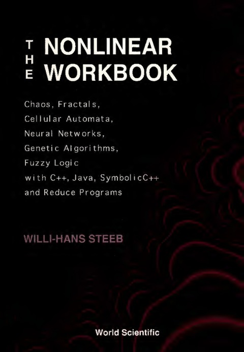 Cover image for book The Nonlinear Workbook: Chaos, Fractals, Cellular Automata, Neural Networks, Genetic Algorithms, Fuzzy Logic With C++, Java, Symbolicc++ And Reduce Programs
