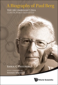 Cover image: BIOGRAPHY OF PAUL BERG, A: THE RECOMBINANT DNA CONTROVERSY REVISITED 9789814569033