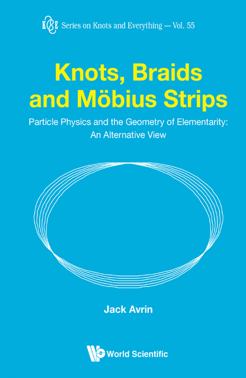 Cover image for book Knots, Braids and Möbius Strips: Particle Physics and the Geometry of Elementarity: An Alternative View