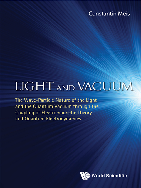 Cover image for book Light and Vacuum: The Wave–Particle Nature of the Light and the Quantum Vacuum through the Coupling of Electromagnetic Theory and Quantum Electrodynamics