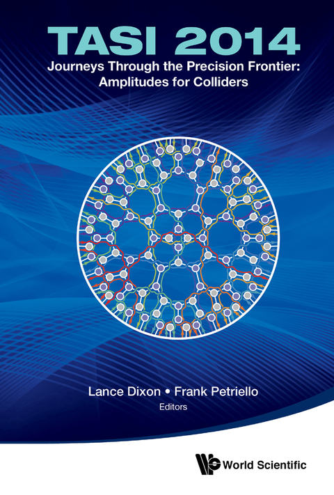 Cover image for book Journeys Through the Precision Frontier: Amplitudes for Colliders: TASI 2014Proceedings of the 2014 Theoretical Advanced Study Institute in Elementary Particle Physics