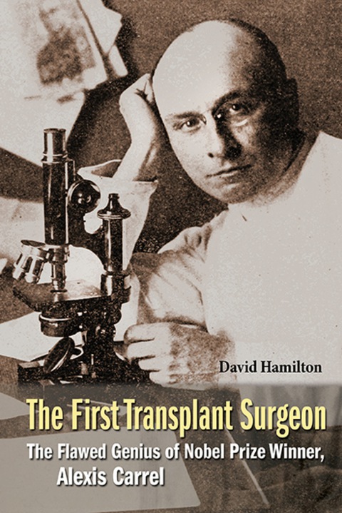 Cover image for book First Transplant Surgeon, The: The Flawed Genius Of Nobel Prize Winner, Alexis Carrel