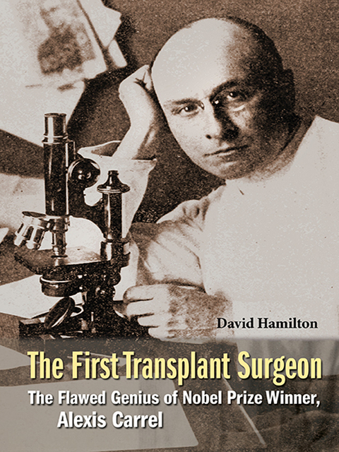 Cover image for book The First Transplant Surgeon: The Flawed Genius of Nobel Prize Winner, Alexis Carrel