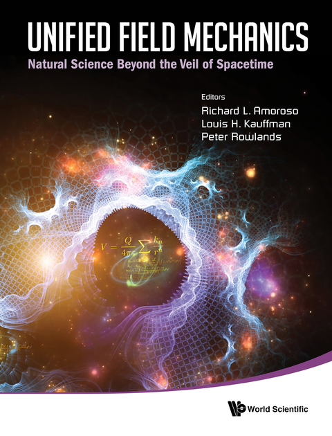 Cover image for book Unified Field Mechanics: Natural Science Beyond the Veil of SpacetimeProceedings of the IX Symposium Honoring Noted French Mathematical Physicist Jean-Pierre Vigier