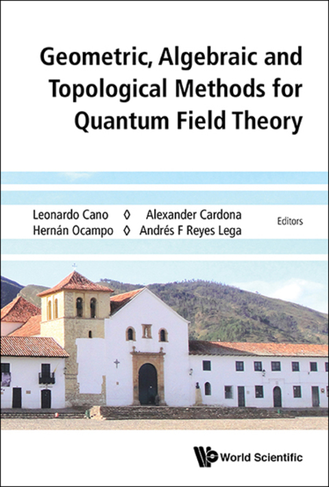 Cover image for book Geometric, Algebraic and Topological Methods for Quantum Field Theory: Proceedings of the 2013 Villa de Leyva Summer School
