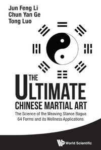 Cover image: Ultimate Chinese Martial Art, The: The Science Of The Weaving Stance Bagua 64 Forms And Its Wellness Applications 9789814749282