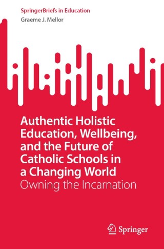 Authentic Holistic Education, Wellbeing, and the Future of Catholic Schools in a Changing World
