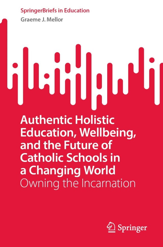 Authentic Holistic Education, Wellbeing, and the Future of Catholic Schools in a Changing World