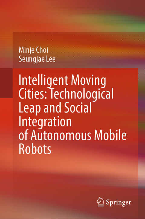 Cover image for book Intelligent Moving Cities: Technological Leap and Social Integration of Autonomous Mobile Robots