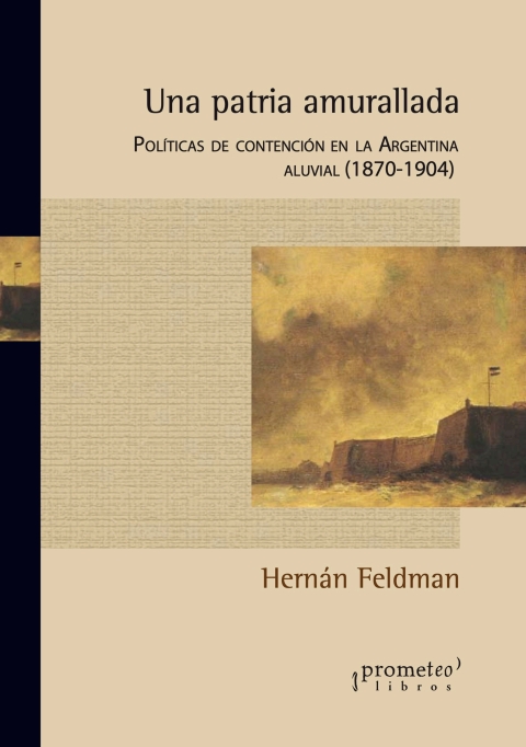 Cover image for book Una patria amurallada: Políticas de contención en la Argentina aluvial (1870 - 1904)
