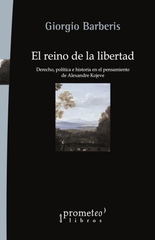 El reino de la libertad: Derecho, política e historia en el pensamiento de Alexandre Kojeve