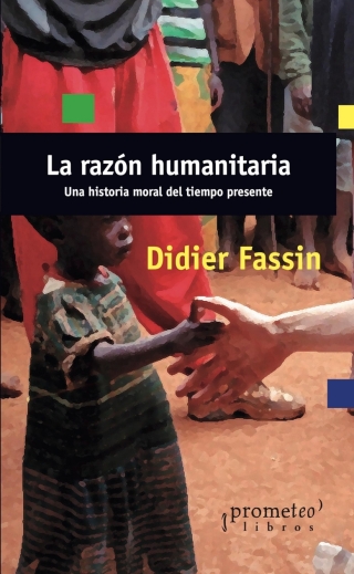 La razón humanitaria: Una historia moral del tiempo presente