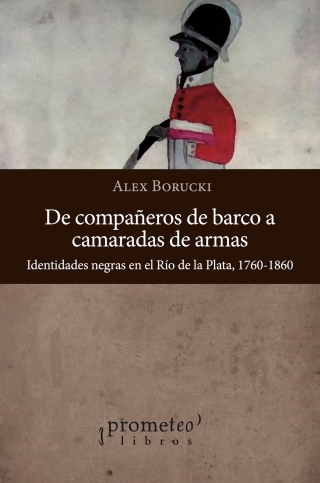 De compañeros de barco a camaradas de armas: Identidades negras en el Río de la Plata, 1760-1860